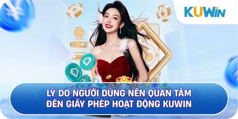 Lý Do Người Dùng Nên Quan Tâm Đến Giấy Phép Hoạt Động KUWIN