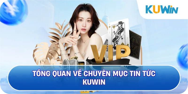 Tổng Quan Về Chuyên Mục Tin Tức KUWIN
